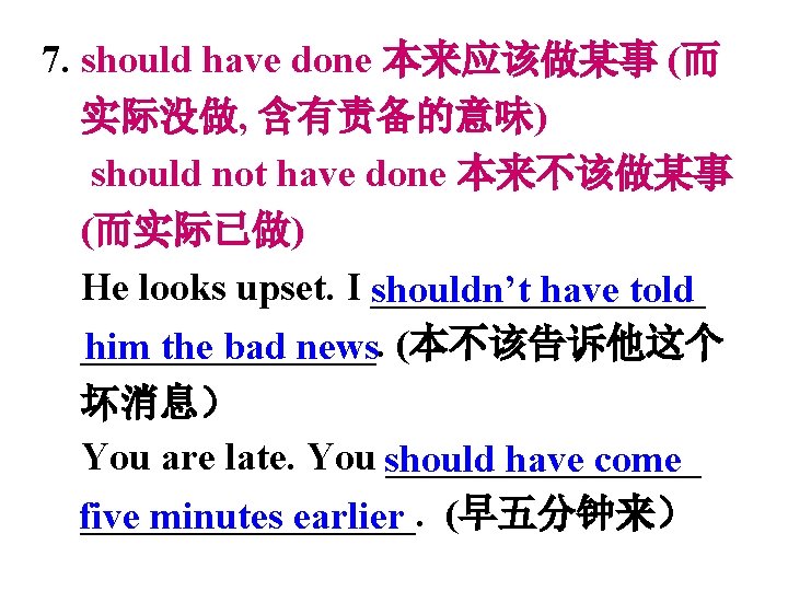 7. should have done 本来应该做某事 (而 实际没做, 含有责备的意味) should not have done 本来不该做某事 (而实际已做)