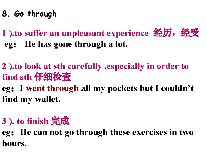 8. Go through 1 ). to suffer an unpleasant experience 经历，经受 eg： He has