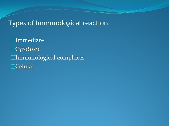 Types of Immunological reaction �Immediate �Cytotoxic �Immunological complexes �Celular 