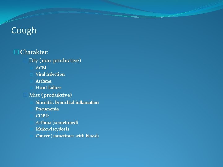 Cough � Charakter: � Dry (non-productive) � � ACEI Viral infection Asthma Heart failure