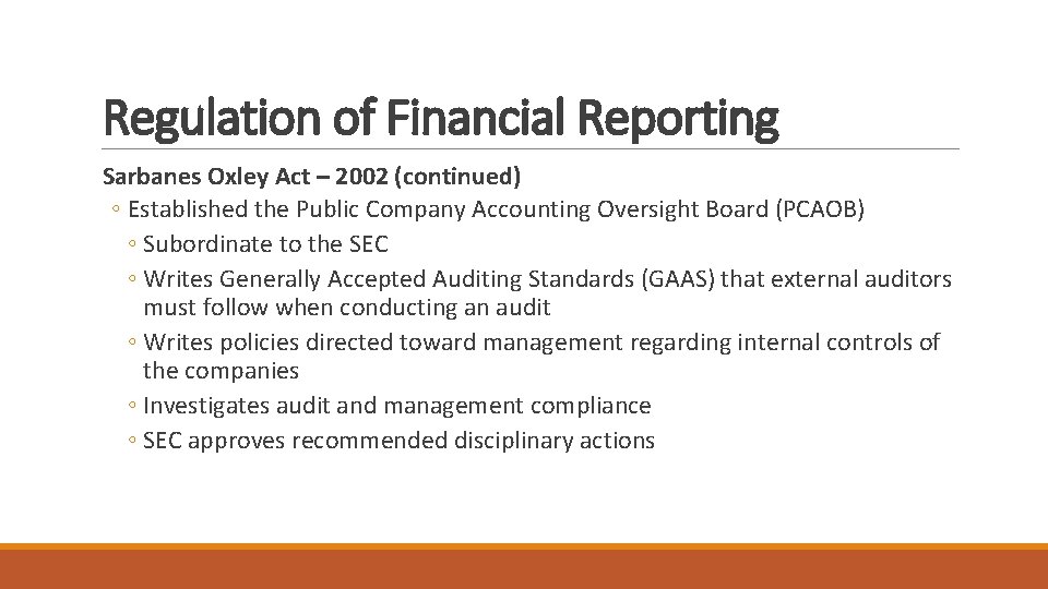 Regulation of Financial Reporting Sarbanes Oxley Act – 2002 (continued) ◦ Established the Public