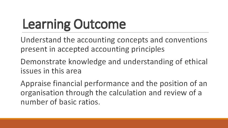 Learning Outcome Understand the accounting concepts and conventions present in accepted accounting principles Demonstrate