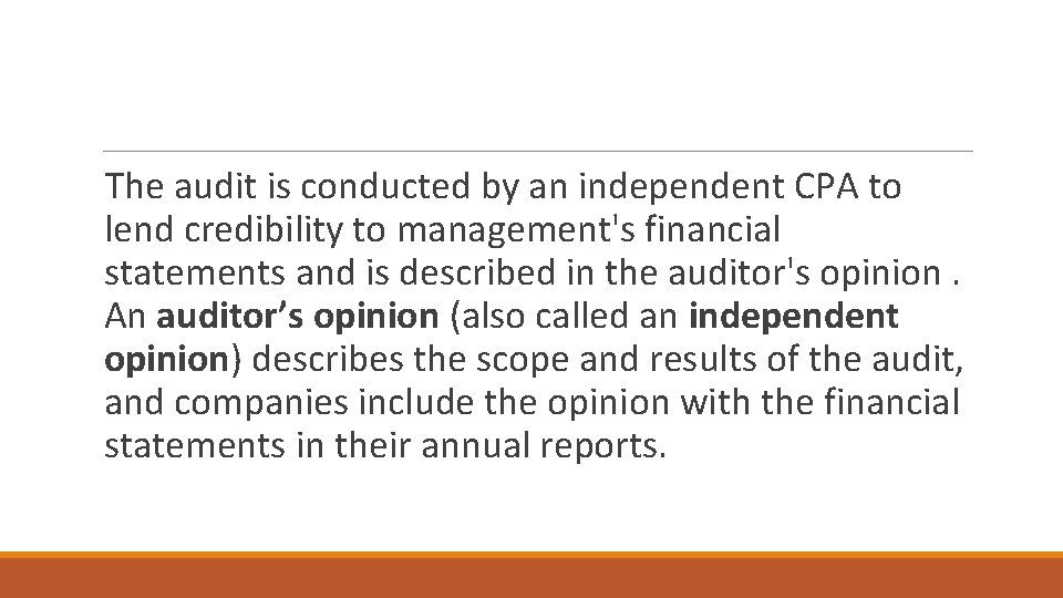 The audit is conducted by an independent CPA to lend credibility to management's financial