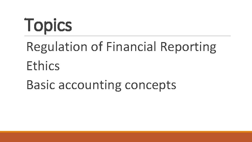 Topics Regulation of Financial Reporting Ethics Basic accounting concepts 