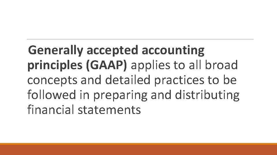 Generally accepted accounting principles (GAAP) applies to all broad concepts and detailed practices to