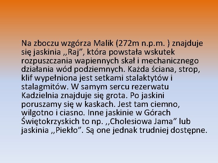 Na zboczu wzgórza Malik (272 m n. p. m. ) znajduje się jaskinia ,