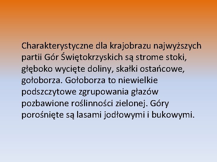 Charakterystyczne dla krajobrazu najwyższych partii Gór Świętokrzyskich są strome stoki, głęboko wycięte doliny, skałki