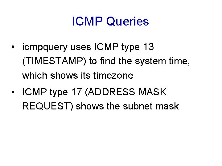 ICMP Queries • icmpquery uses ICMP type 13 (TIMESTAMP) to find the system time, ICMP Queries • icmpquery uses ICMP type 13 (TIMESTAMP) to find the system time,