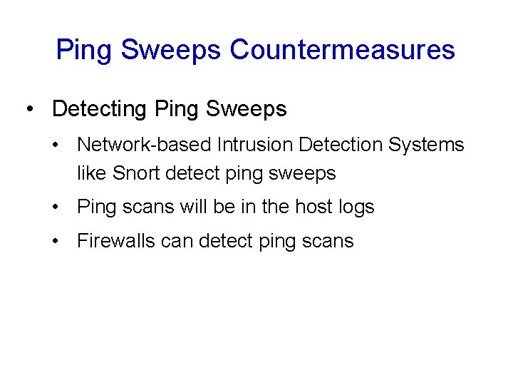 Ping Sweeps Countermeasures • Detecting Ping Sweeps • Network-based Intrusion Detection Systems like Snort Ping Sweeps Countermeasures • Detecting Ping Sweeps • Network-based Intrusion Detection Systems like Snort