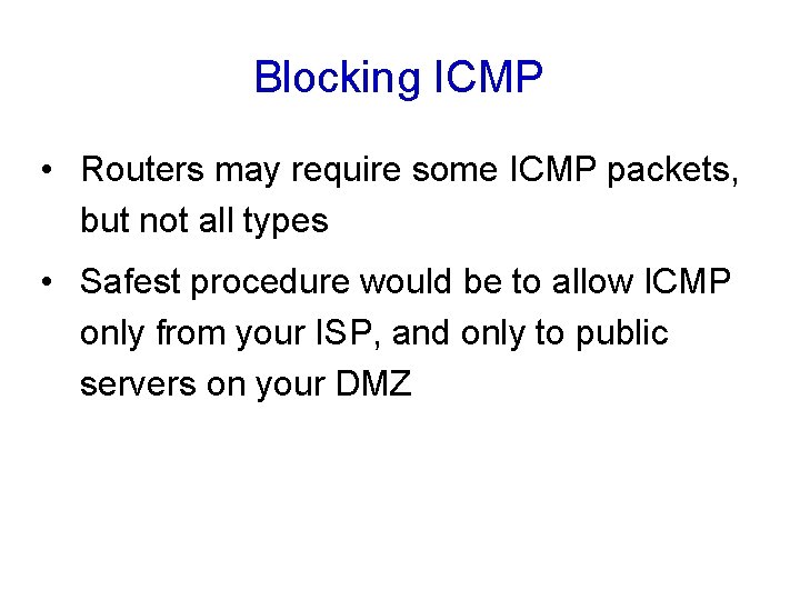 Blocking ICMP • Routers may require some ICMP packets, but not all types • Blocking ICMP • Routers may require some ICMP packets, but not all types •