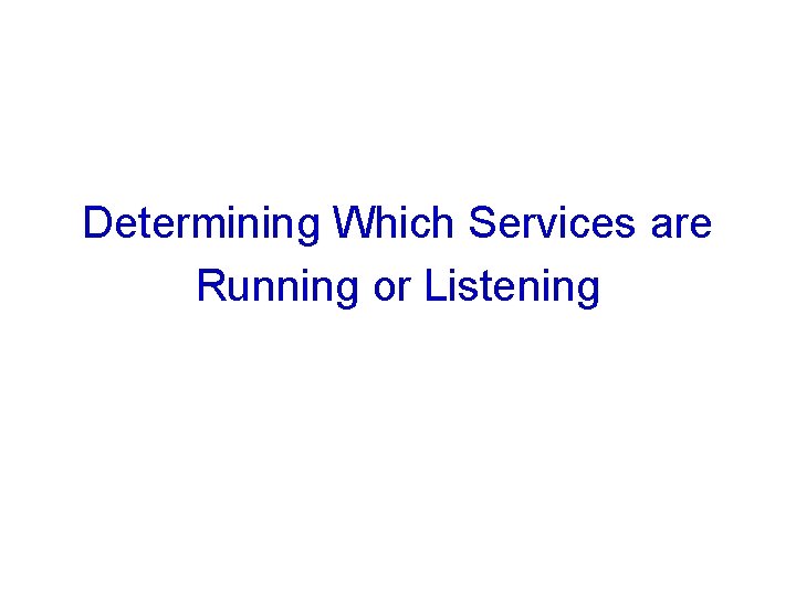Determining Which Services are Running or Listening Determining Which Services are Running or Listening