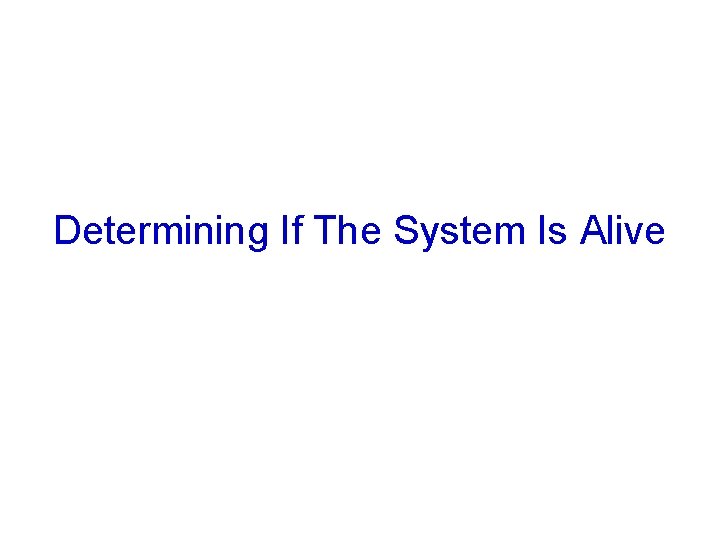 Determining If The System Is Alive Determining If The System Is Alive