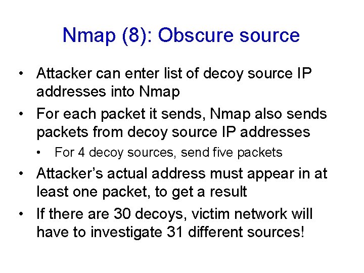 Nmap (8): Obscure source • Attacker can enter list of decoy source IP addresses Nmap (8): Obscure source • Attacker can enter list of decoy source IP addresses