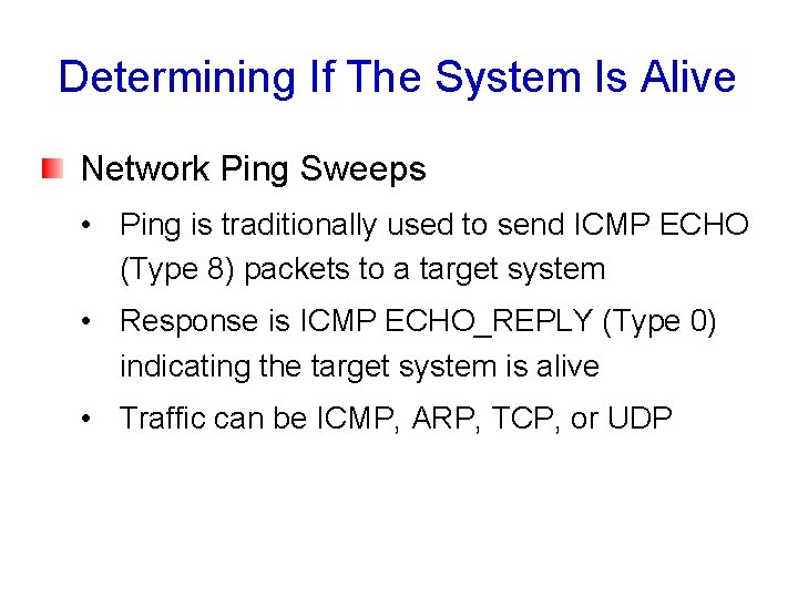 Determining If The System Is Alive Network Ping Sweeps • Ping is traditionally used Determining If The System Is Alive Network Ping Sweeps • Ping is traditionally used