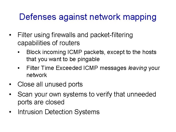 Defenses against network mapping • Filter using firewalls and packet-filtering capabilities of routers • Defenses against network mapping • Filter using firewalls and packet-filtering capabilities of routers •