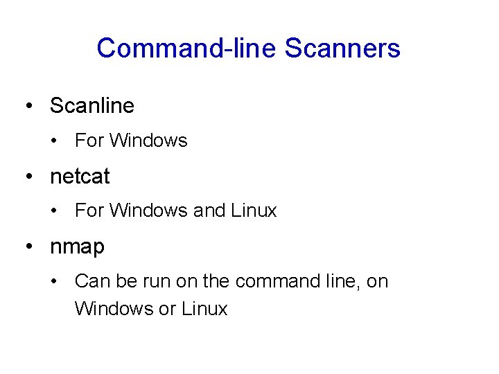 Command-line Scanners • Scanline • For Windows • netcat • For Windows and Linux Command-line Scanners • Scanline • For Windows • netcat • For Windows and Linux