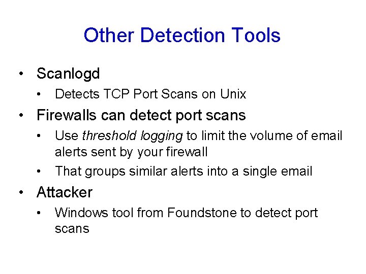 Other Detection Tools • Scanlogd • Detects TCP Port Scans on Unix • Firewalls Other Detection Tools • Scanlogd • Detects TCP Port Scans on Unix • Firewalls