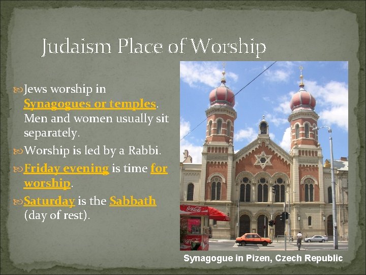 Judaism Place of Worship Jews worship in Synagogues or temples. Men and women usually