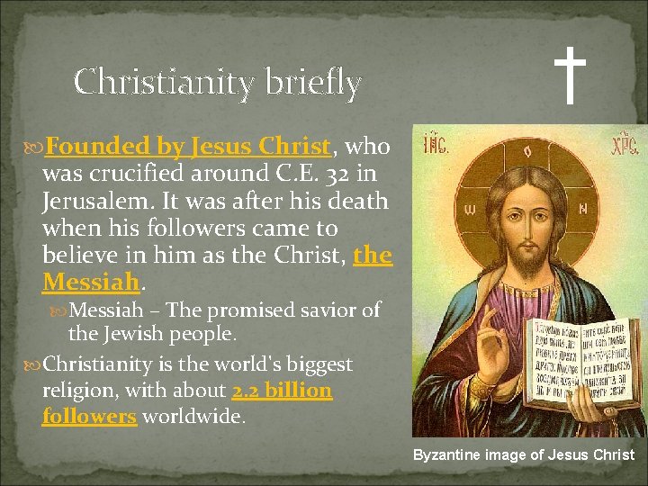 Christianity briefly † Founded by Jesus Christ, who was crucified around C. E. 32