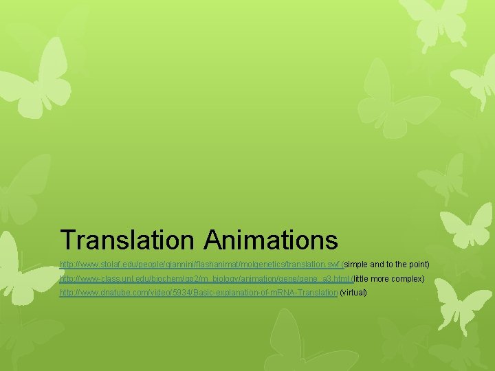 Translation Animations http: //www. stolaf. edu/people/giannini/flashanimat/molgenetics/translation. swf (simple and to the point) http: //www-class.