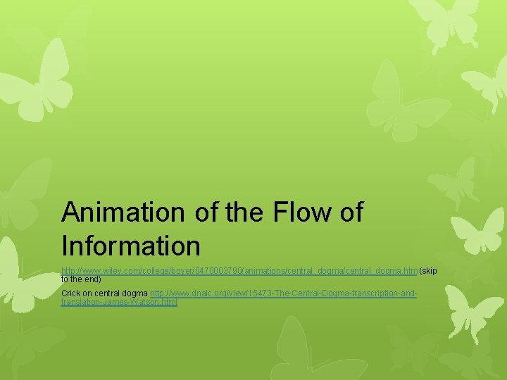 Animation of the Flow of Information http: //www. wiley. com/college/boyer/0470003790/animations/central_dogma. htm (skip to the