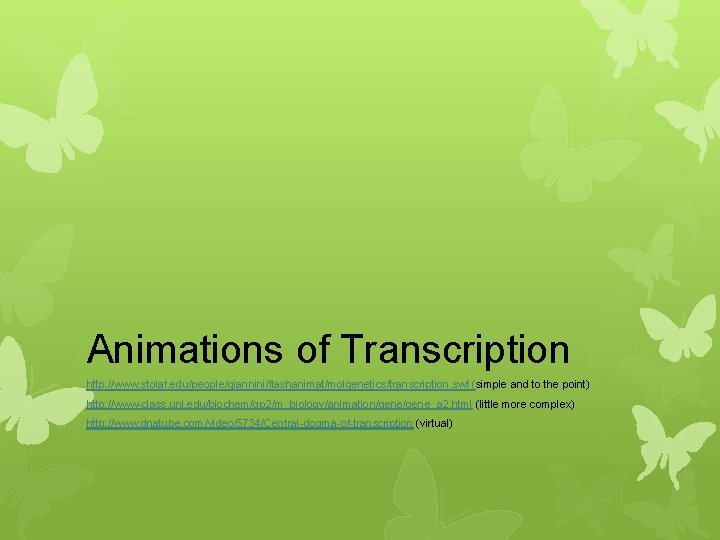 Animations of Transcription http: //www. stolaf. edu/people/giannini/flashanimat/molgenetics/transcription. swf (simple and to the point) http: