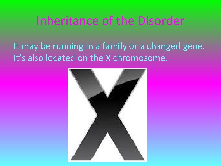 Inheritance of the Disorder It may be running in a family or a changed