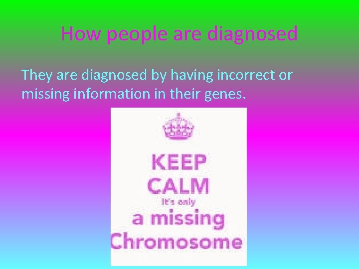 How people are diagnosed They are diagnosed by having incorrect or missing information in