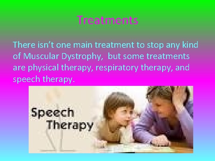 Treatments There isn’t one main treatment to stop any kind of Muscular Dystrophy, but