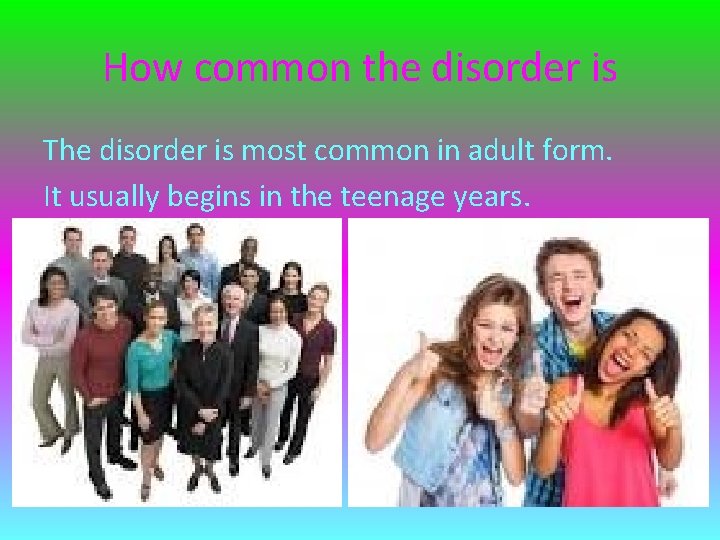 How common the disorder is The disorder is most common in adult form. It