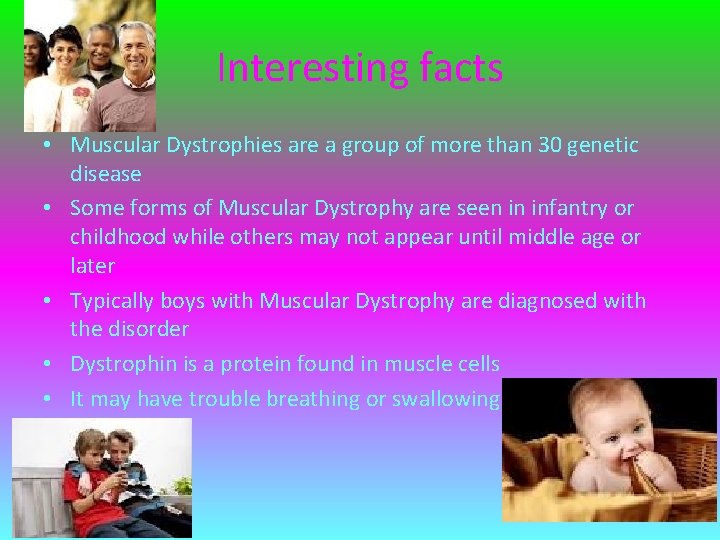 Interesting facts • Muscular Dystrophies are a group of more than 30 genetic disease