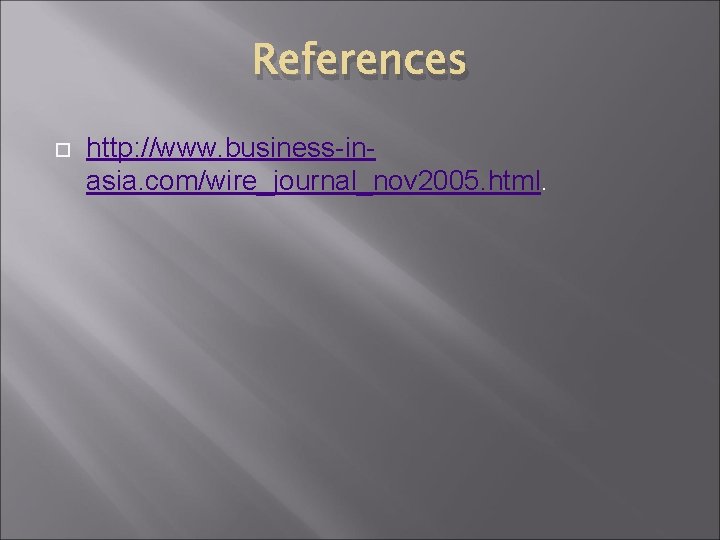 References http: //www. business-inasia. com/wire_journal_nov 2005. html. 