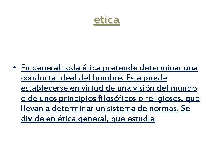 etica • En general toda ética pretende determinar una conducta ideal del hombre. Esta