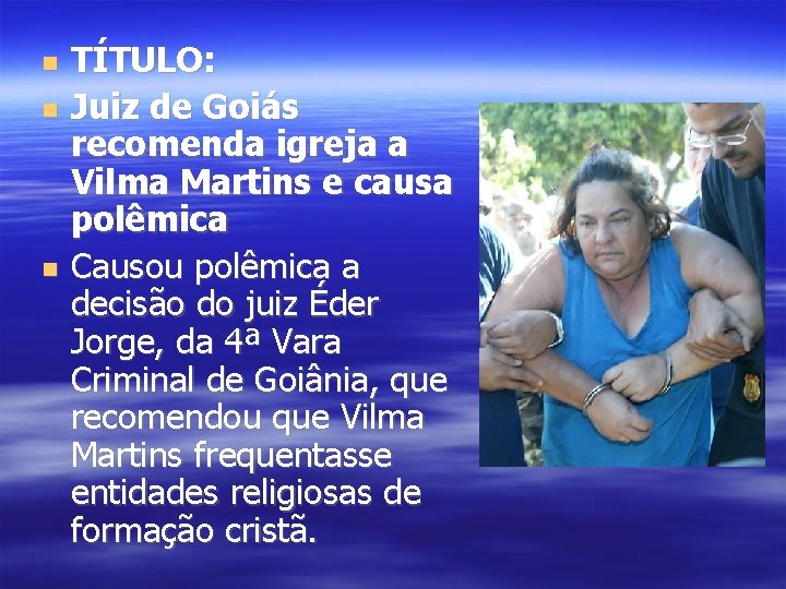  TÍTULO: Juiz de Goiás recomenda igreja a Vilma Martins e causa polêmica Causou
