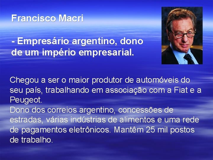Francisco Macri - Empresário argentino, dono de um império empresarial. Chegou a ser o