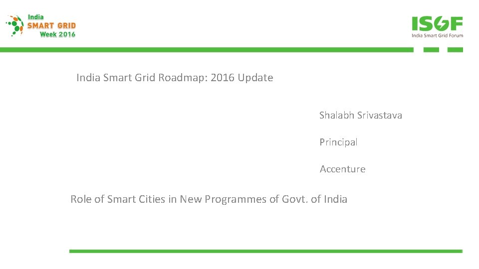 India Smart Grid Roadmap: 2016 Update Shalabh Srivastava Principal Accenture Role of Smart Cities