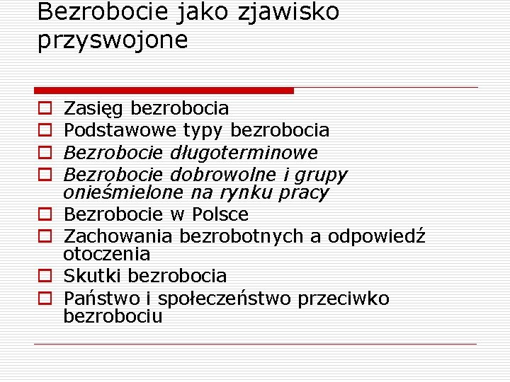 Bezrobocie jako zjawisko przyswojone o o o o Zasięg bezrobocia Podstawowe typy bezrobocia Bezrobocie