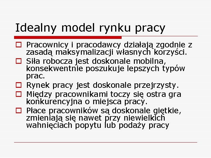 Idealny model rynku pracy o Pracownicy i pracodawcy działają zgodnie z zasadą maksymalizacji własnych