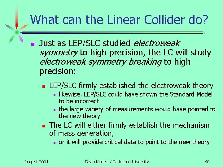 What can the Linear Collider do? n Just as LEP/SLC studied electroweak symmetry to