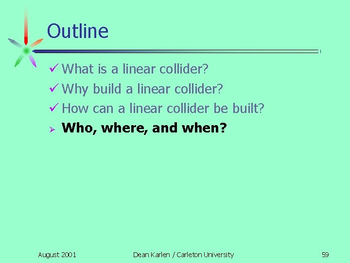 Outline What is a linear collider? Why build a linear collider? How can a