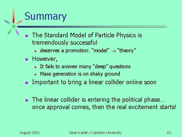 Summary n The Standard Model of Particle Physics is tremendously successful n n However,