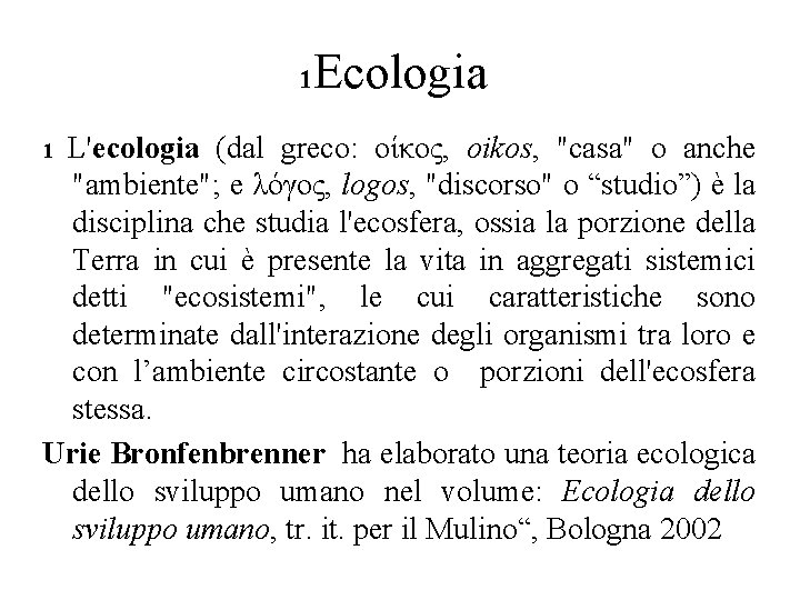 Ecologia 1 L'ecologia (dal greco: οίκος, oikos, "casa" o anche "ambiente"; e λόγος, logos,