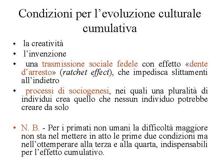 Condizioni per l’evoluzione culturale cumulativa • la creatività • l’invenzione • una trasmissione sociale