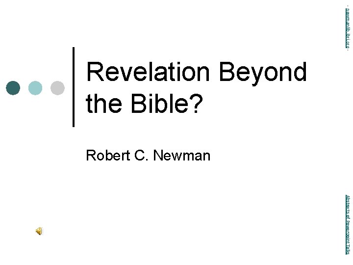 - newmanlib. ibri. org - Revelation Beyond the Bible? Robert C. Newman Abstracts of