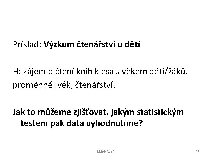 Příklad: Výzkum čtenářství u dětí H: zájem o čtení knih klesá s věkem dětí/žáků.