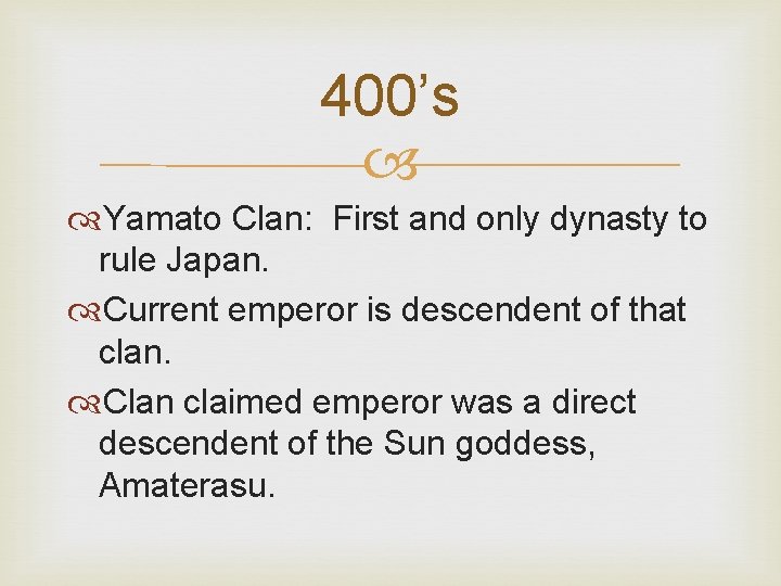 400’s Yamato Clan: First and only dynasty to rule Japan. Current emperor is descendent