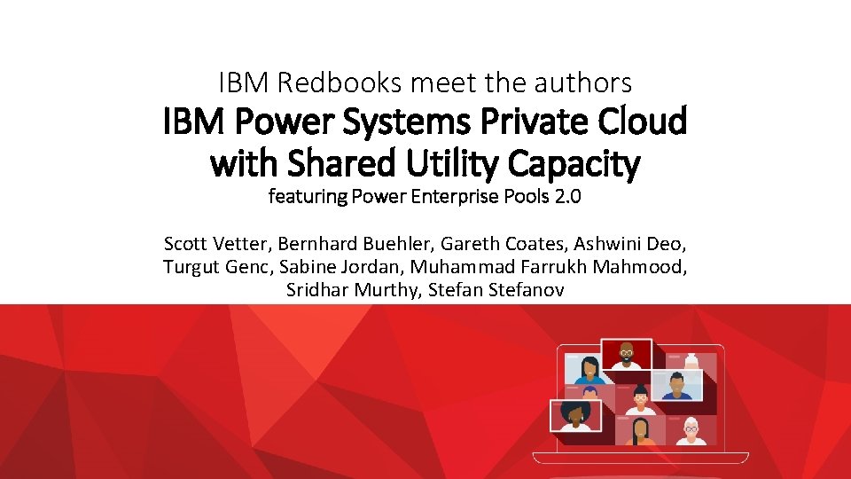 IBM Redbooks meet the authors IBM Power Systems Private Cloud with Shared Utility Capacity