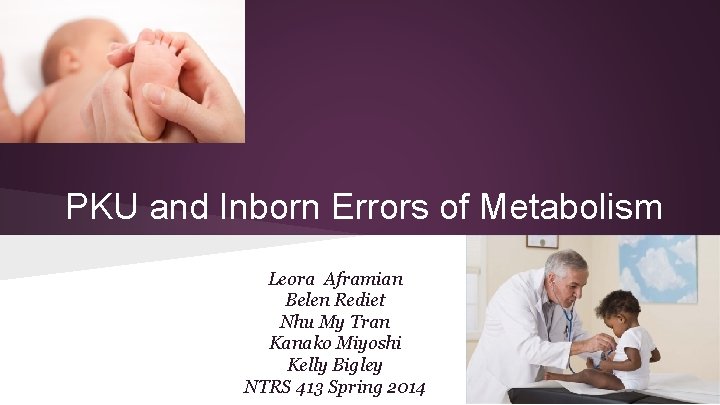 PKU and Inborn Errors of Metabolism Leora Aframian Belen Rediet Nhu My Tran Kanako