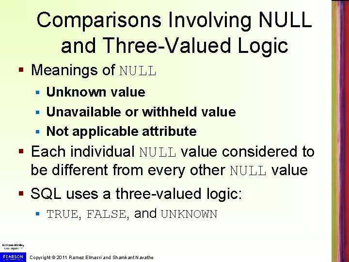 Comparisons Involving NULL and Three-Valued Logic § Meanings of NULL Unknown value § Unavailable