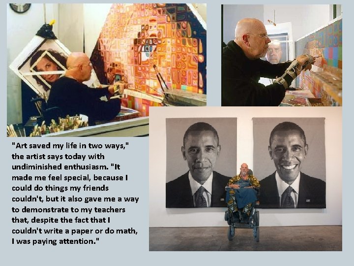 "Art saved my life in two ways, " the artist says today with undiminished "Art saved my life in two ways, " the artist says today with undiminished
